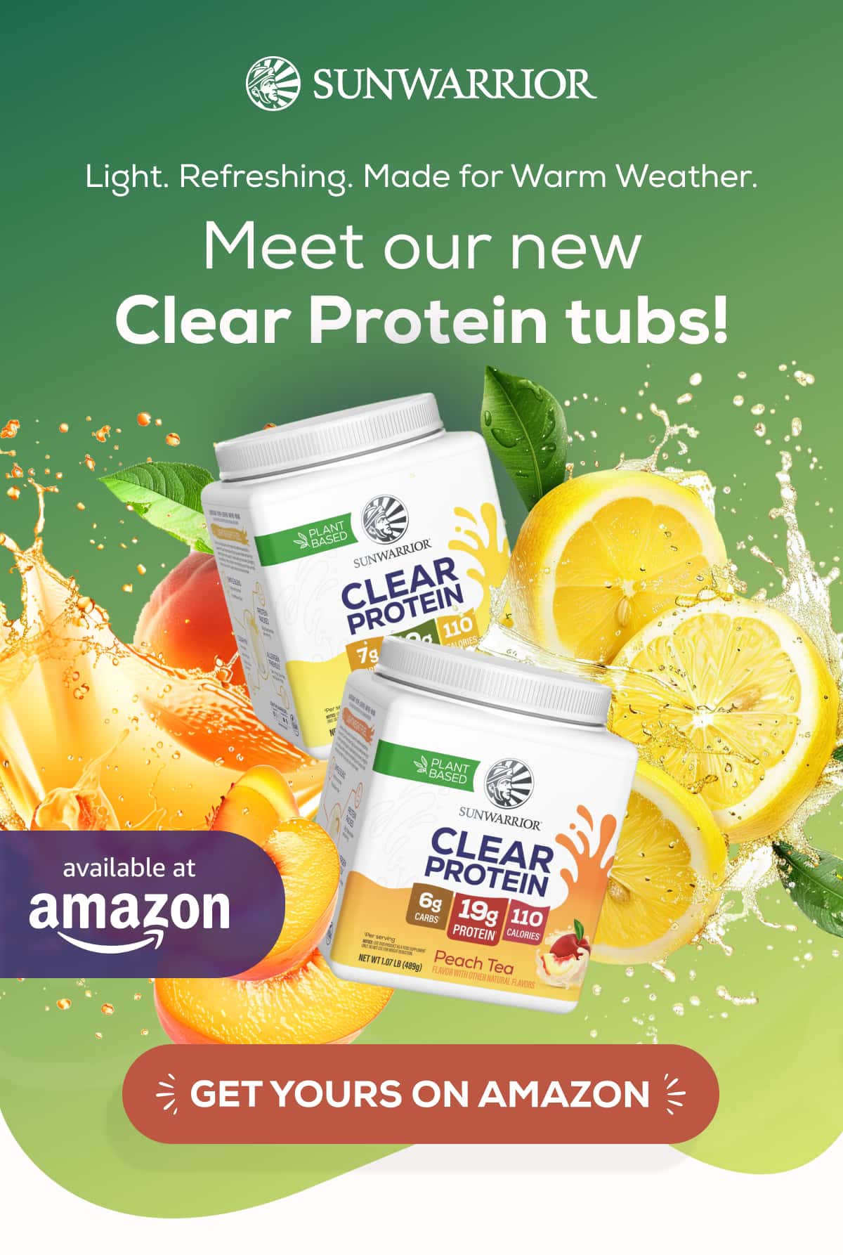 Light. Refreshing. Made for Warm Weather. Meet our new Clear Protein tubs!   Available at Amazon   GET YOURS ON AMAZON