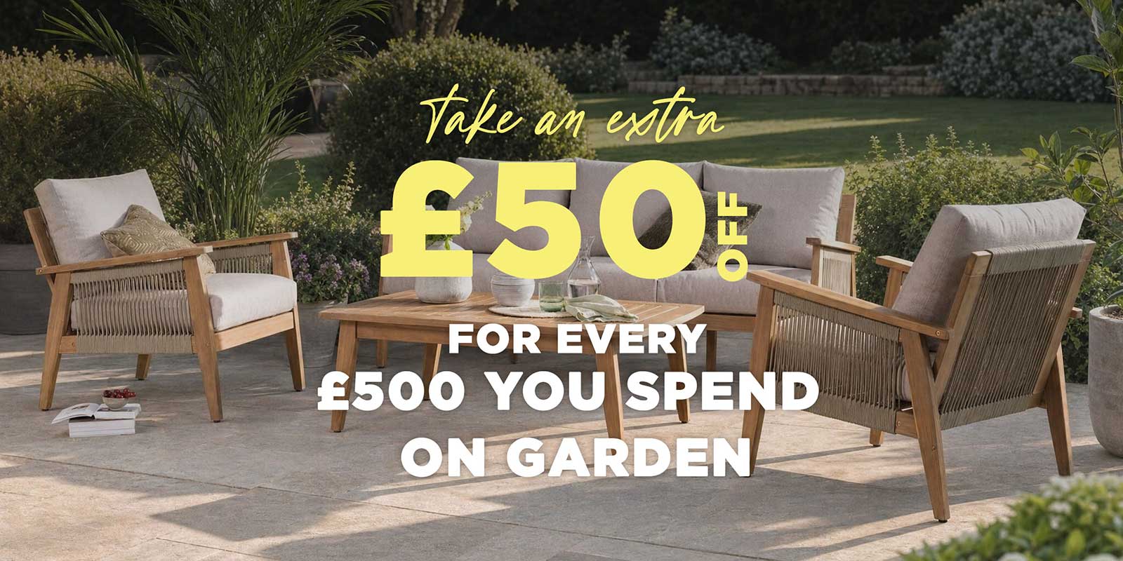 Take an extra £50 off for every £500 you spend on garden
