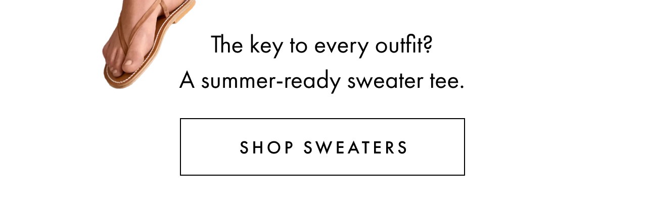 The key to every outfit? A summer-ready sweater tee. Shop sweaters.