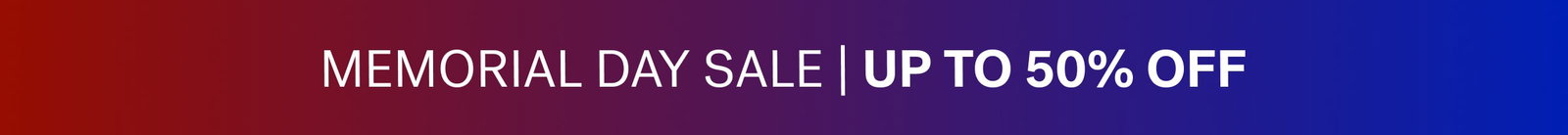 MEMORIAL DAY SALE | UP TO 50% OFF