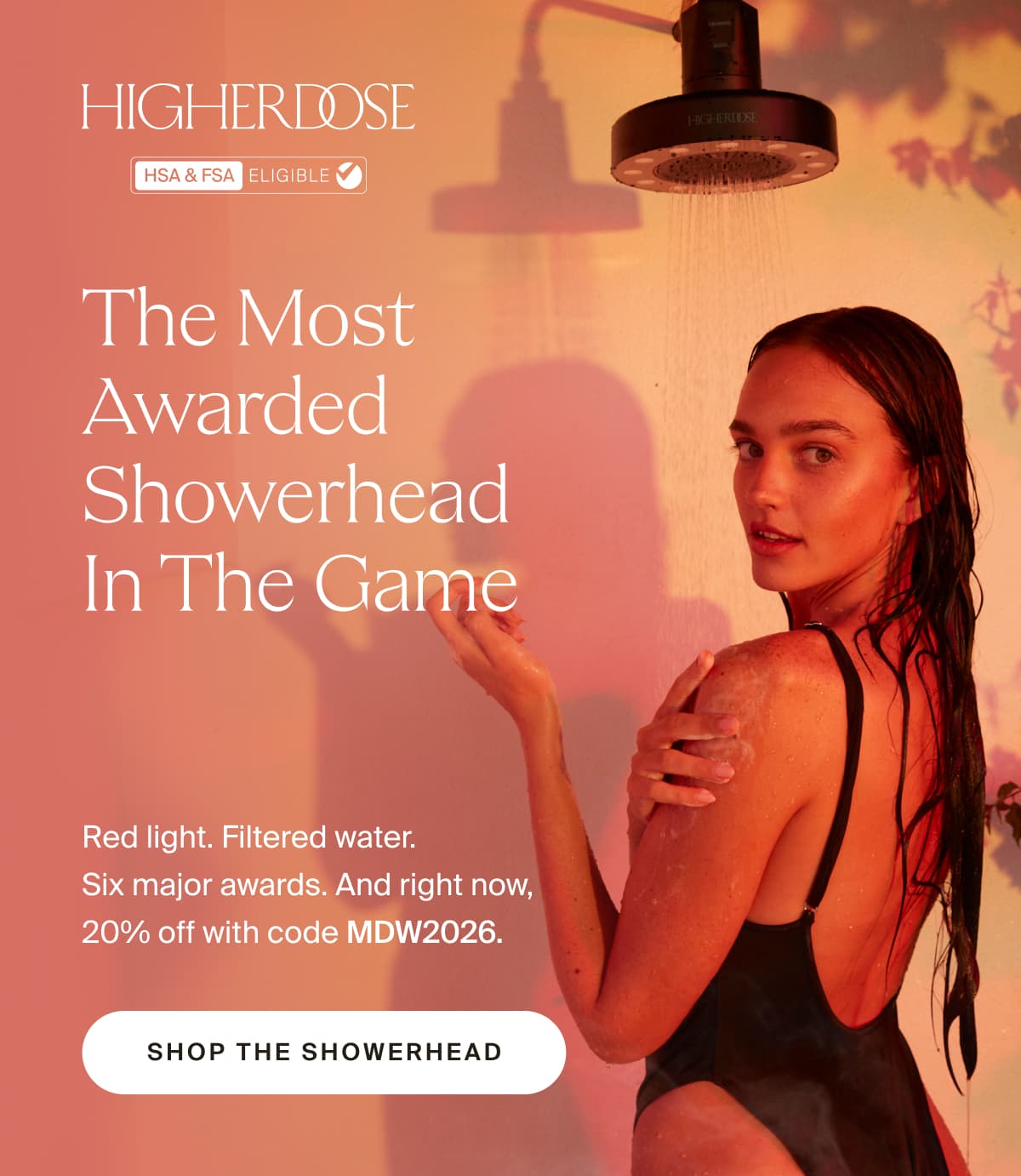 HIGHERDOSE | The Most Awarded Showerhead in the Game | Red light. Filtered water.  Six major awards. And right now, 20% off with code MDW2026. | Shop the Showerhead