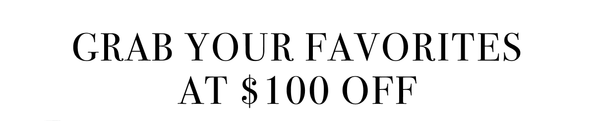 Grab Your Favorites at $100 Off