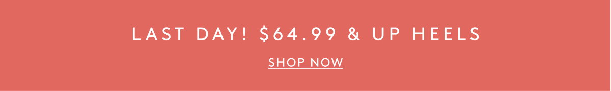 Last Day! $64.99 & Up Heels | Shop Now