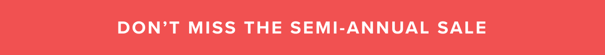 Don't miss the semi-annual sale 