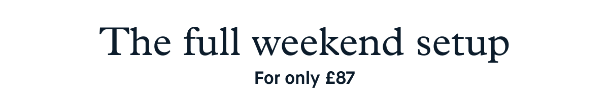 The full weekend setup for only £87