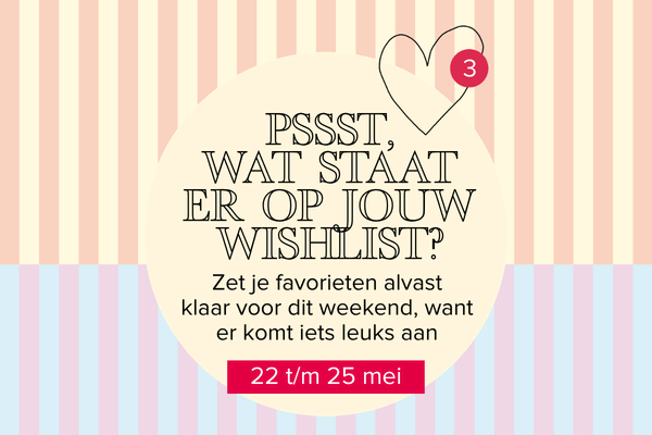 Bereid je voor en stel je wishlist alvast samen, want jouw favorieten komen straks heel goed van pas.