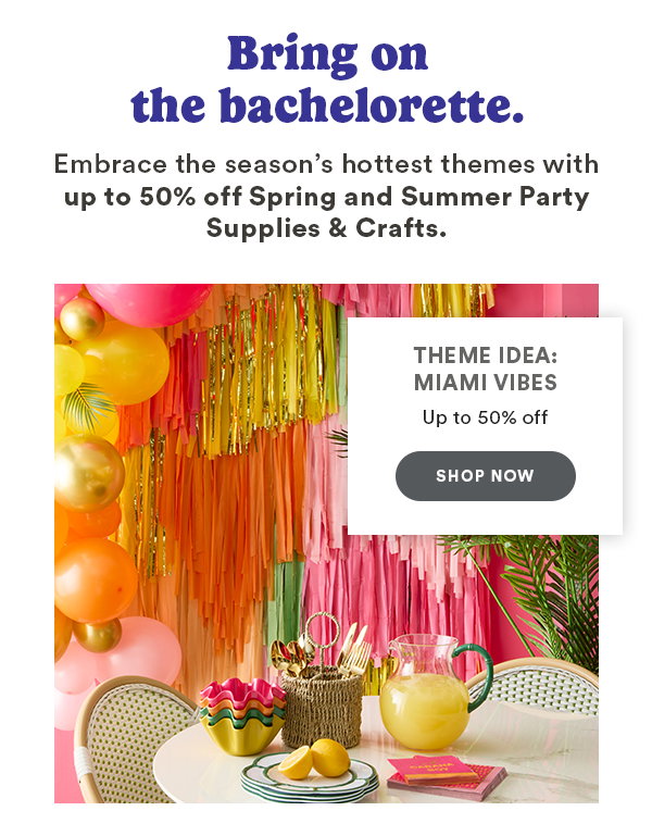 Bring on the bachelorette. Embrace the season's hottest themes with up to 50% off Spring and Summer Party Supplies & Crafts. Theme idea Miami vibes up to 50% off Shop Now