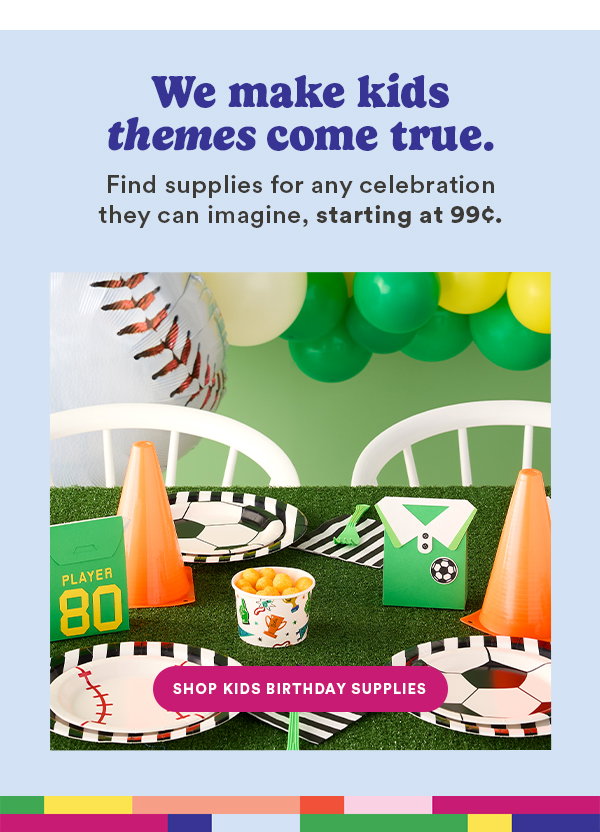 We make kids themes come true. Find supplies for any celebration they can imagine, starting at 99¢. Shop Kids Birthday Supplies