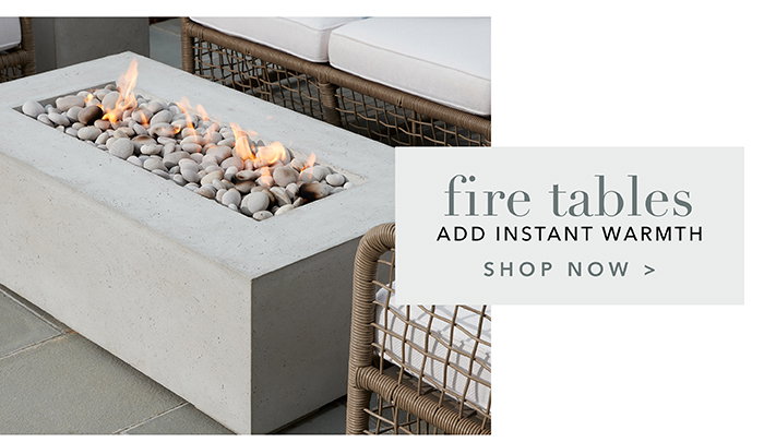 Fire Tables add instant warmth | Shop now >