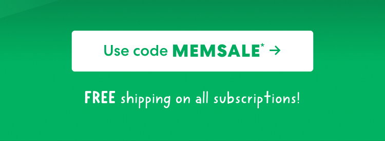 FREE shipping on all subscriptions! Use code MEMSALE