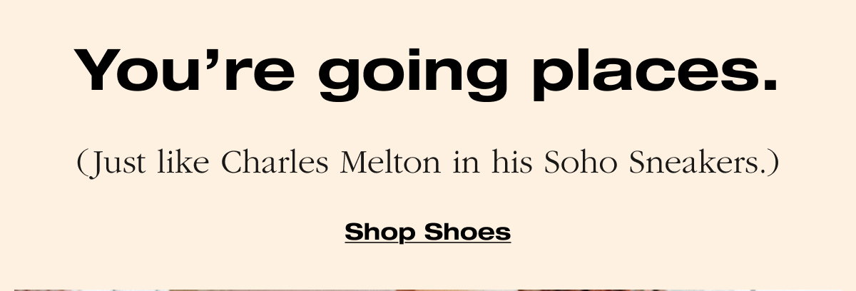 You're going places. (Just like Charles Melton in his Soho Sneakers.)