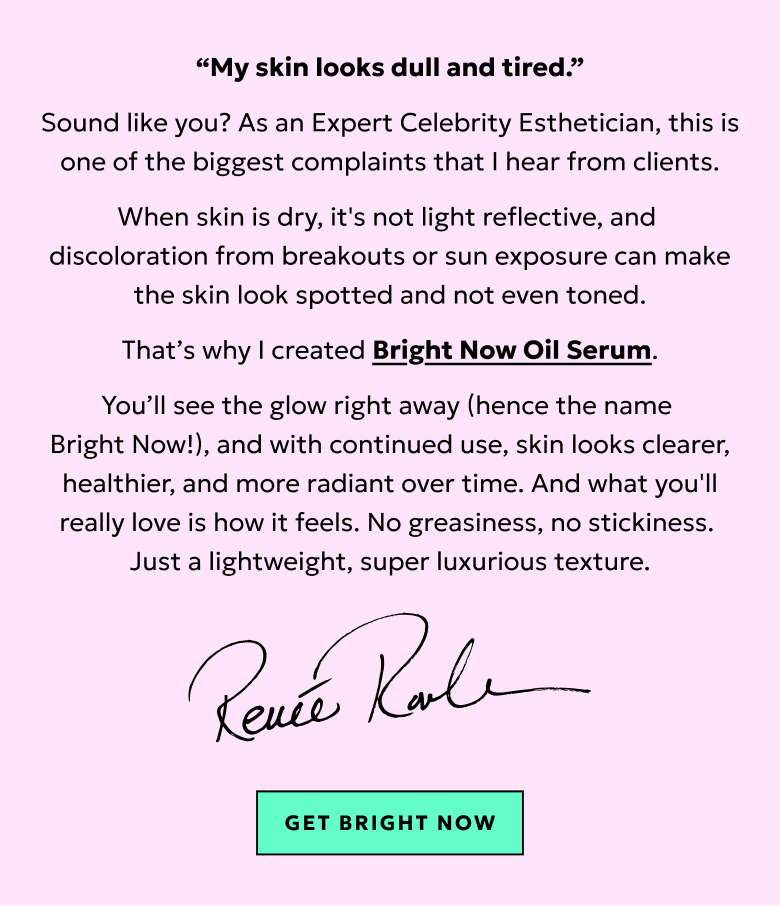When skin is dry, it's not light reflective, and discoloration from breakouts or sun exposure can make the skin look spotted and not even toned. With Bright Now Oil Serum you'll see the glow right away, and with continued use, skin looks clearer, healthier, and more radiant over time. Get Bright Now.
