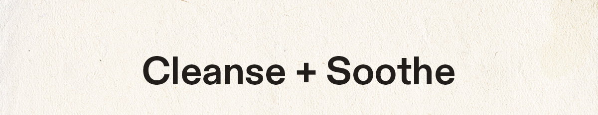 Cleanse and Soothe
