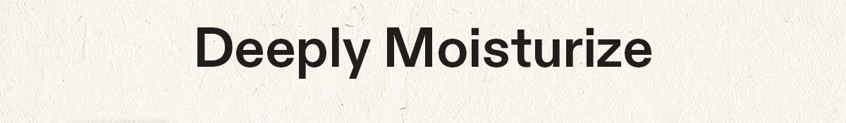 Deeply Moisturize