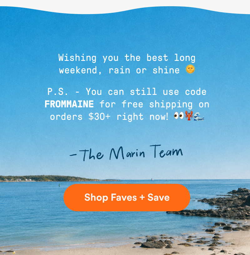 A bright coastal ocean scene with text reading: “Wishing you the best long weekend, rain or shine.” Additional text promotes free shipping on orders over $30 with code FROMMAINE. An orange button reads “Shop Faves + Save.”