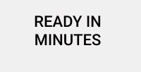 Ready in Minutes