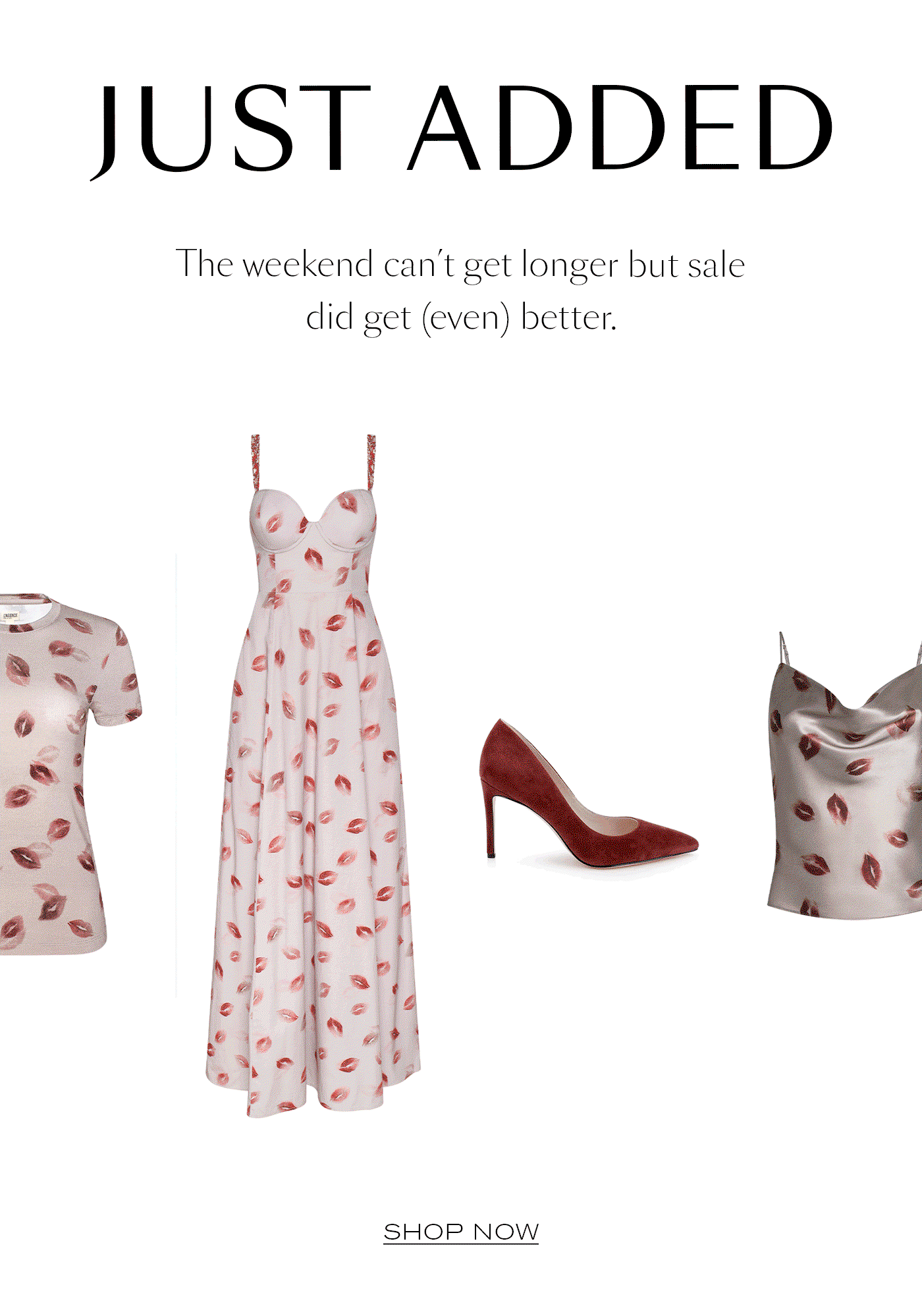 JUST ADDED  The weekend can’t get longer but sale did get (even) better.   SHOP NOW
