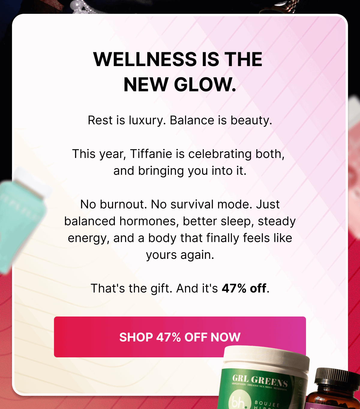WELLNESS IS THE  NEW GLOW - SHOP 47% OFF NOW