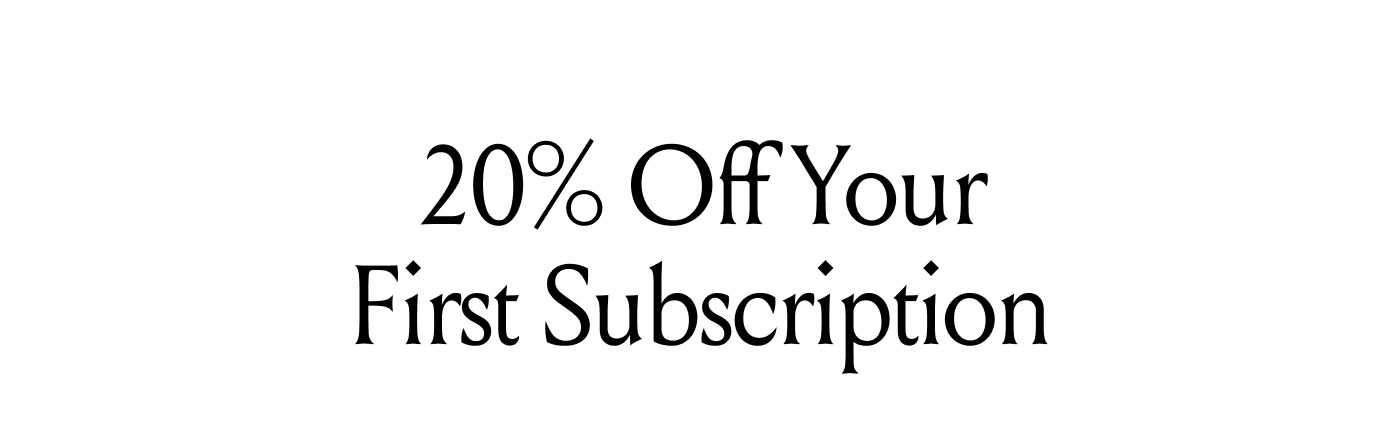 20% Off Your First Subscription