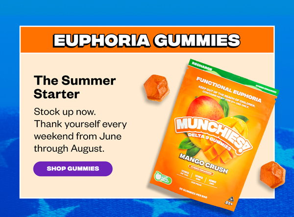 Euphoria Gummies The Summer Starter Stock up now. Thank yourself every weekend from June through August.