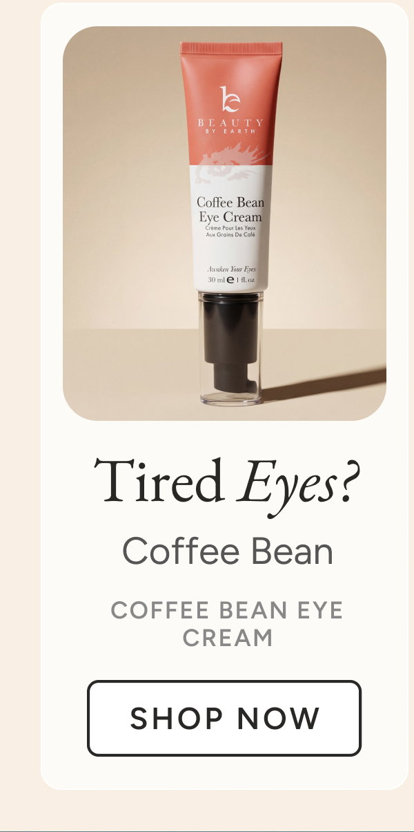 Tired Eyes? Coffee Bean Eye Cream. Shop Now