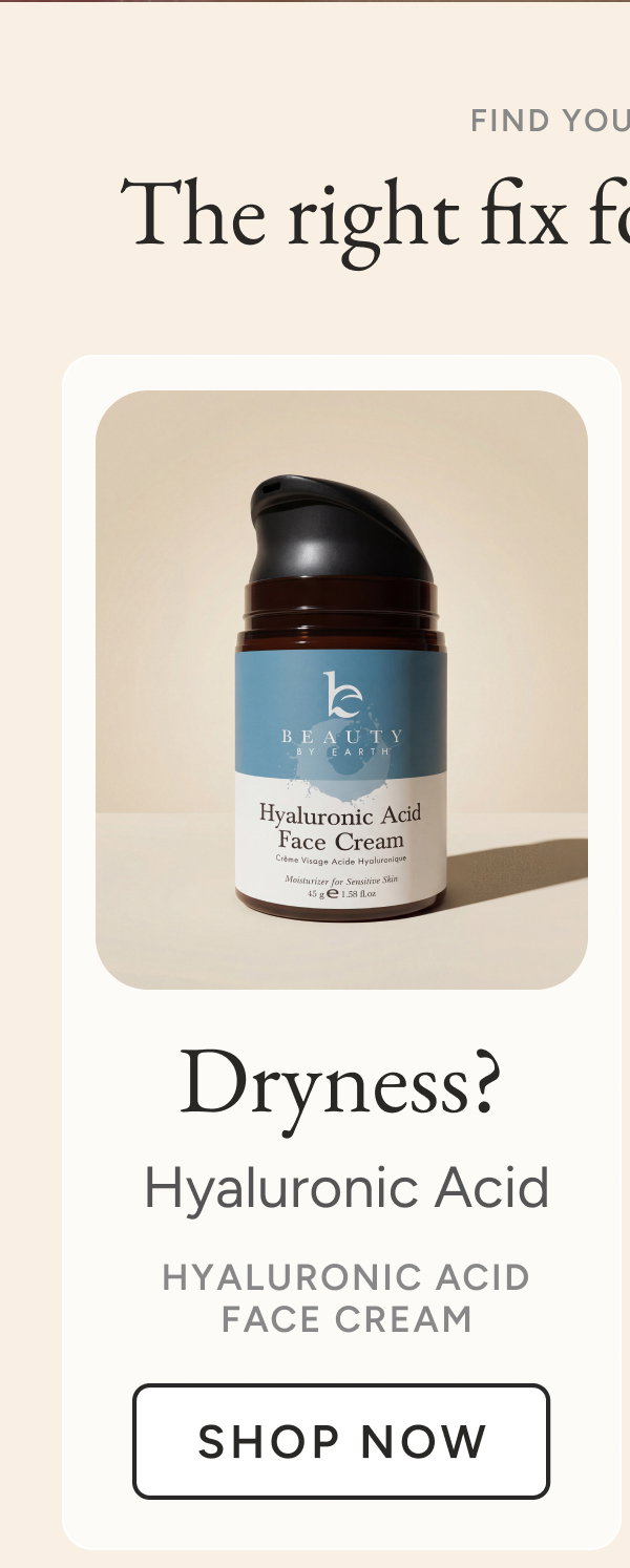 The right fix for your concern. Dryness? Hyaluronic Acid Face Cream. Shop Now
