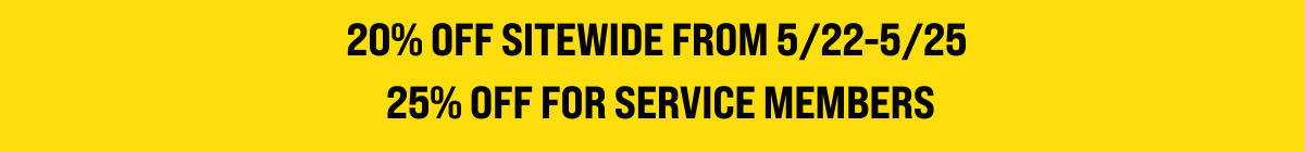 20% OFF SITEWIDE FROM 5/22-5/25. 25% OFF FOR SERVICE MEMBERS