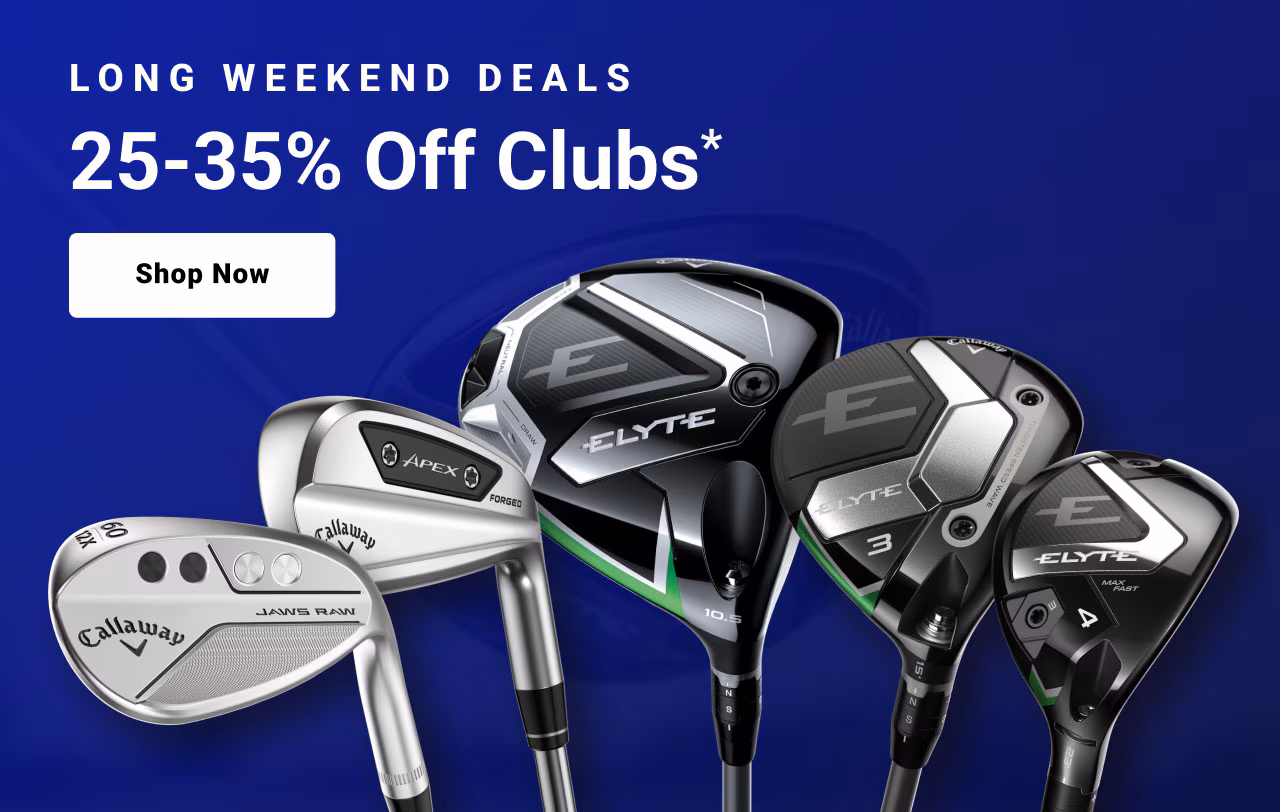 Long Weekend Deals twenty five to thirty five percent Off clubs shop now