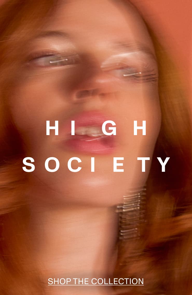 HIGH SOCIETY - SHOP THE COLLECTION