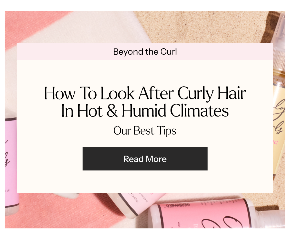 How To Look After Curly Hair In Hot & Humid Climates - Our Best Tips
