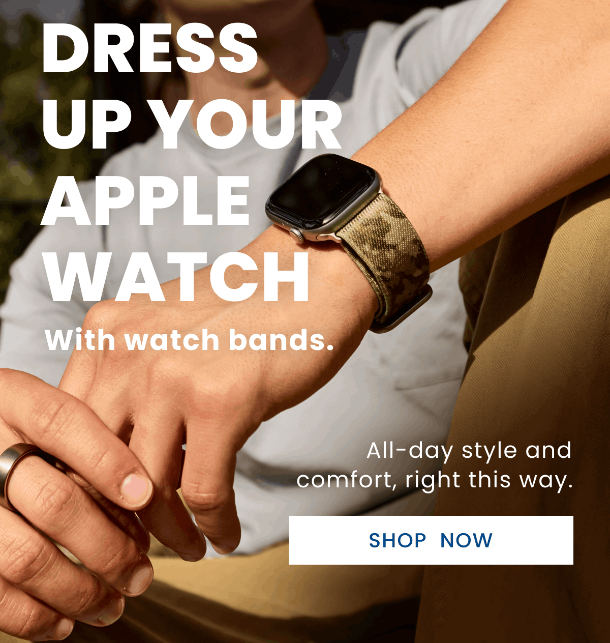 Dress Up Your Apple Watch With watch bands. | All-day style and comfort, right this way. | Shop Now