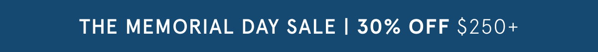 The Memorial Day Sale | 30% off $250+