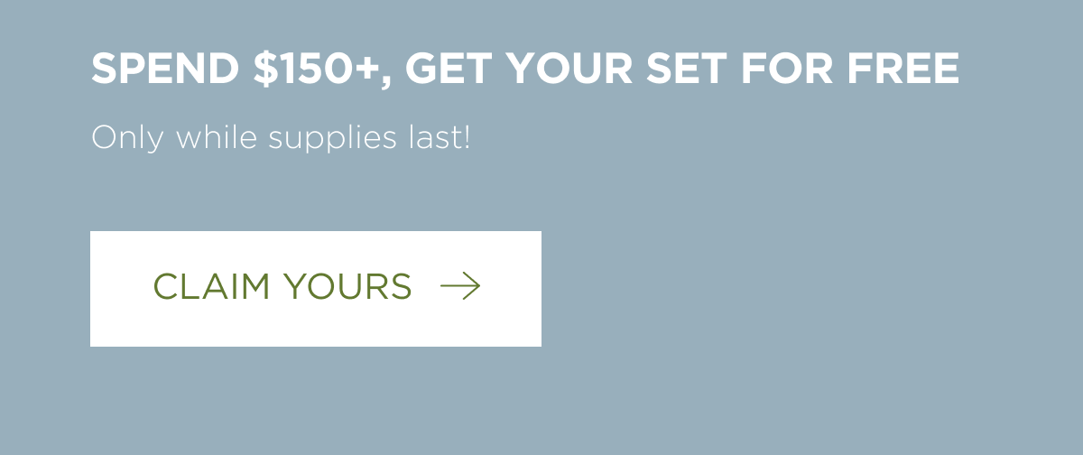 Spend $150+, Get Your Set For Free. Only while supplies last!