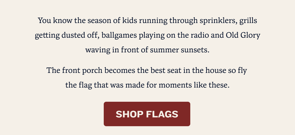 The front porch becomes the best seat in the house so fly the flag that was made for moments like these | SHOP FLAG