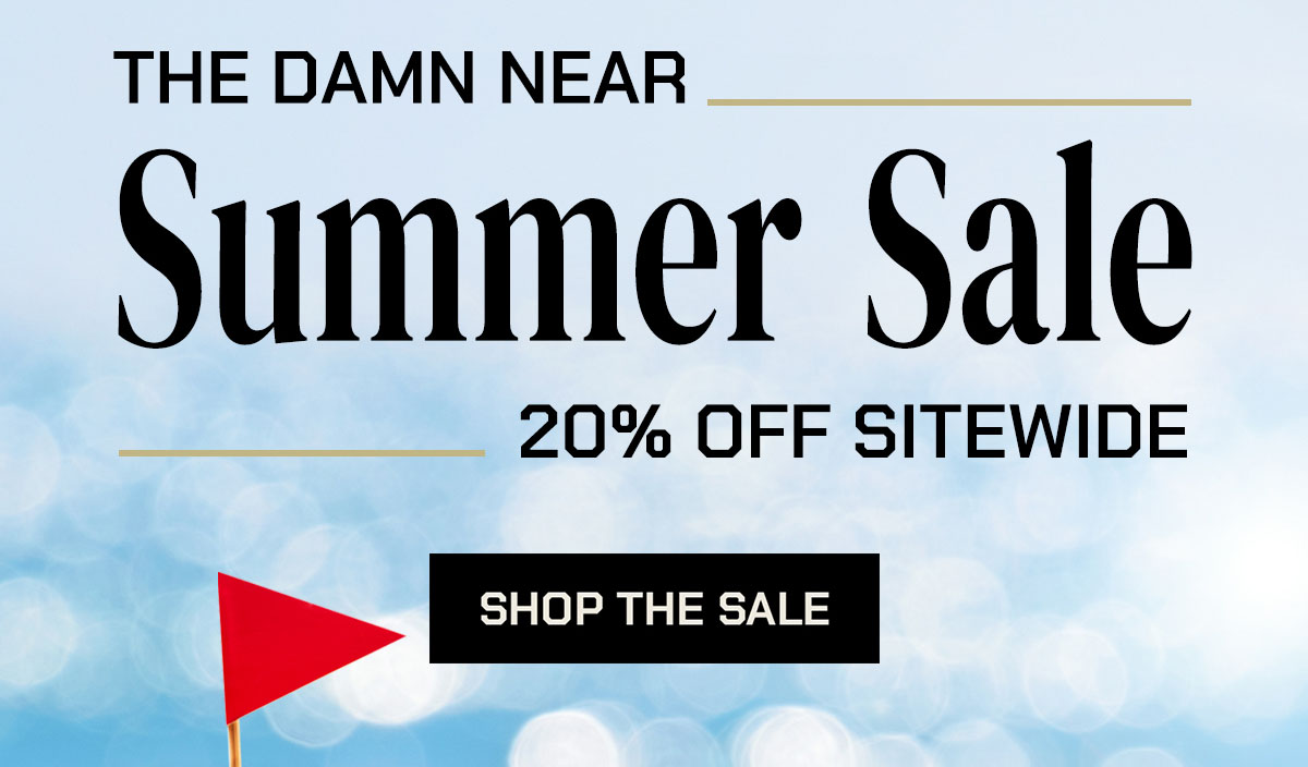 The Damn Near Summer Sale. 20% Off Sitewide.