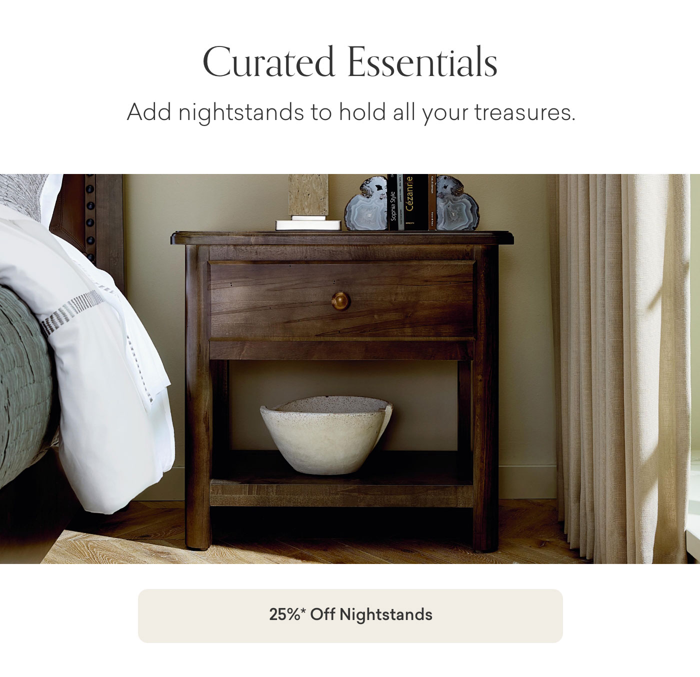 Curated Essentials: Add nightstands to hold all your treasures. Shop Nightstands