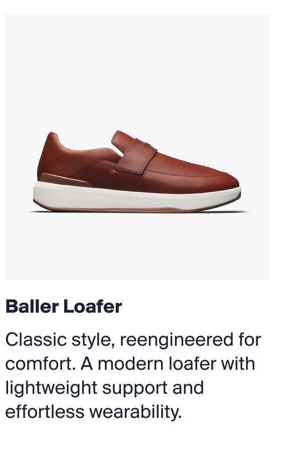 Baller Loafer | Classic style, reengineered for comfort. A modern loafer with lightweight support and effortless wearability.