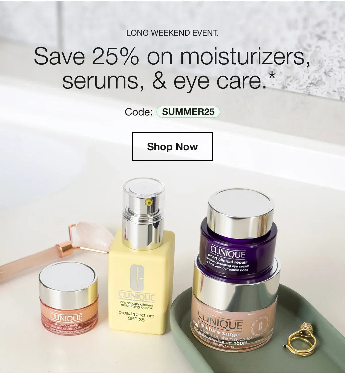 Long Weekend Event. | Save 25% on moisturizers, serums, & eye care.* | Code: SUMMER25 | Shop Now