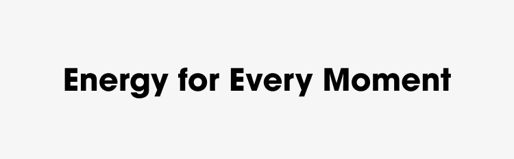 Energy for Every Moment