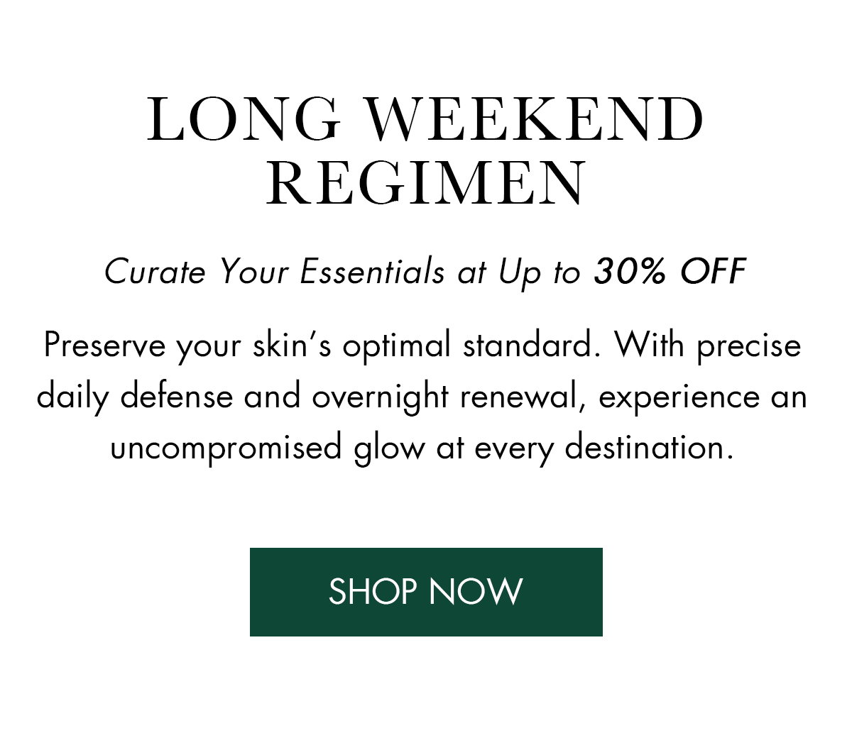 LONG WEEKEND REGIMEN - UP TO 30% OFF