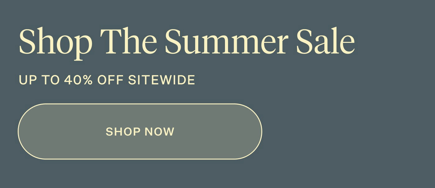 SUMMER SALE | UP TO 40% OFF SITEWIDE