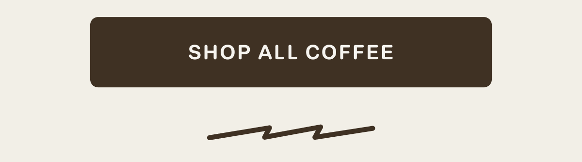 [Click here to Shop All Coffee]