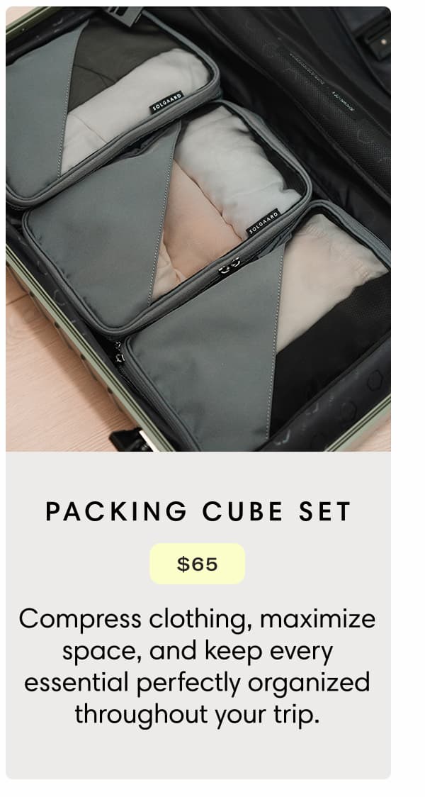 Packing Cube Set: $65. Compress clothing, maximize space, and keep every essential perfectly organized throughout your trip.