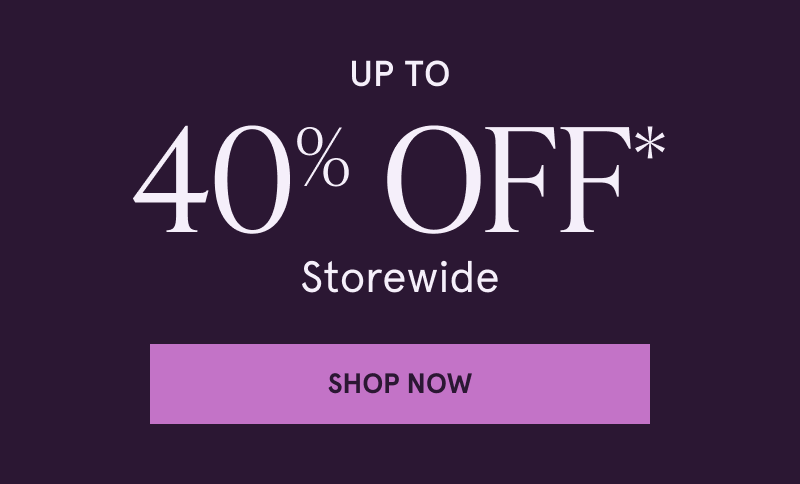 Up to 40% off storewide. Click here to shop now