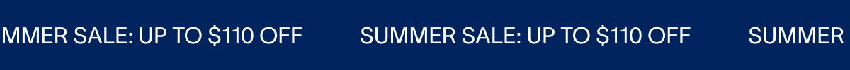 SUMMER SALE: UP TO $110 OFF