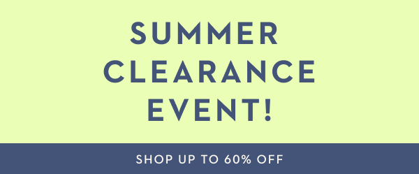 SUMMER CLEARANCE EVENT! | SHOP UP TO 60% OFF