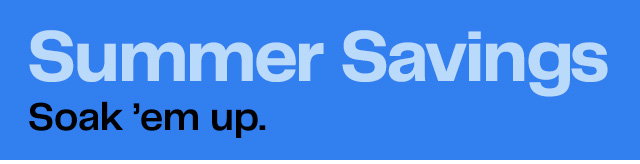 Summer Savings | Soak ’em up.