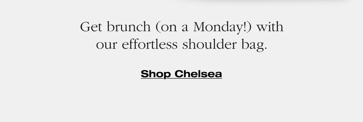 Get brunch (on a Monday!) with our effortless shoulder bag. Shop Chelsea