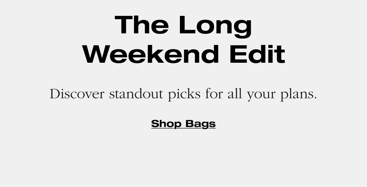 The Long Weekend Edit Discover standout picks for all your plans. Shop Bags