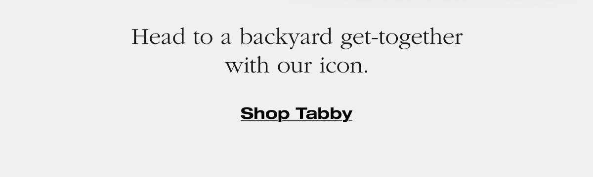Head to a backyard get-together with our icon. Shop Tabby